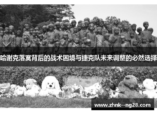 哈谢克落寞背后的战术困境与捷克队未来调整的必然选择