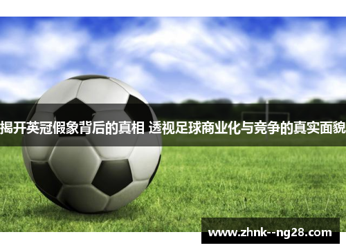 揭开英冠假象背后的真相 透视足球商业化与竞争的真实面貌