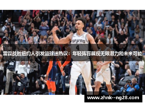 雷霆战胜纽约人引发篮球迷热议：年轻阵容展现无限潜力和未来可能