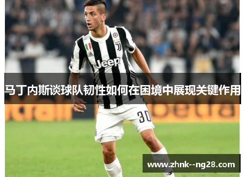 马丁内斯谈球队韧性如何在困境中展现关键作用