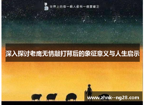 深入探讨老鹰无情敲打背后的象征意义与人生启示