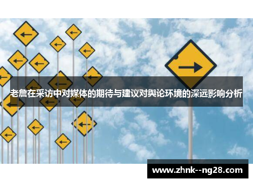 老詹在采访中对媒体的期待与建议对舆论环境的深远影响分析 老詹在采访中对媒体的期待与建议对舆论环境的深远影响分析