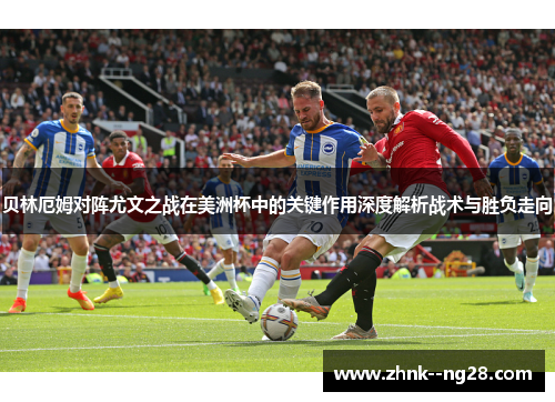 贝林厄姆对阵尤文之战在美洲杯中的关键作用深度解析战术与胜负走向