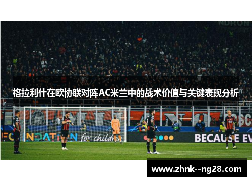 格拉利什在欧协联对阵AC米兰中的战术价值与关键表现分析